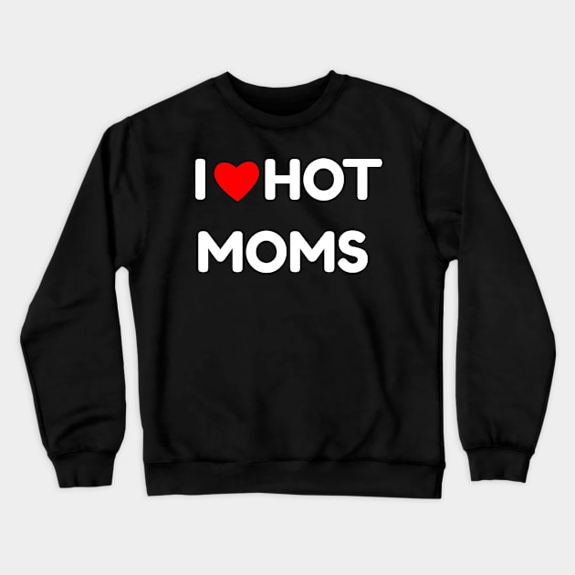I Love Hot Moms Crewneck Sweatshirt by DaSy23